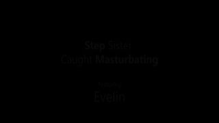 Evelin - Step Sister Caught Masturbating